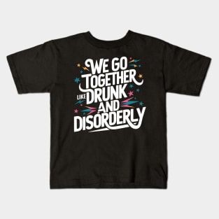 We go together like drunk and disorderly Kids T-Shirt